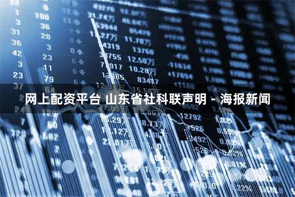 网上配资平台 山东省社科联声明 - 海报新闻